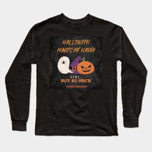 Halloween Makes Me Happy... Long Sleeve T-Shirt